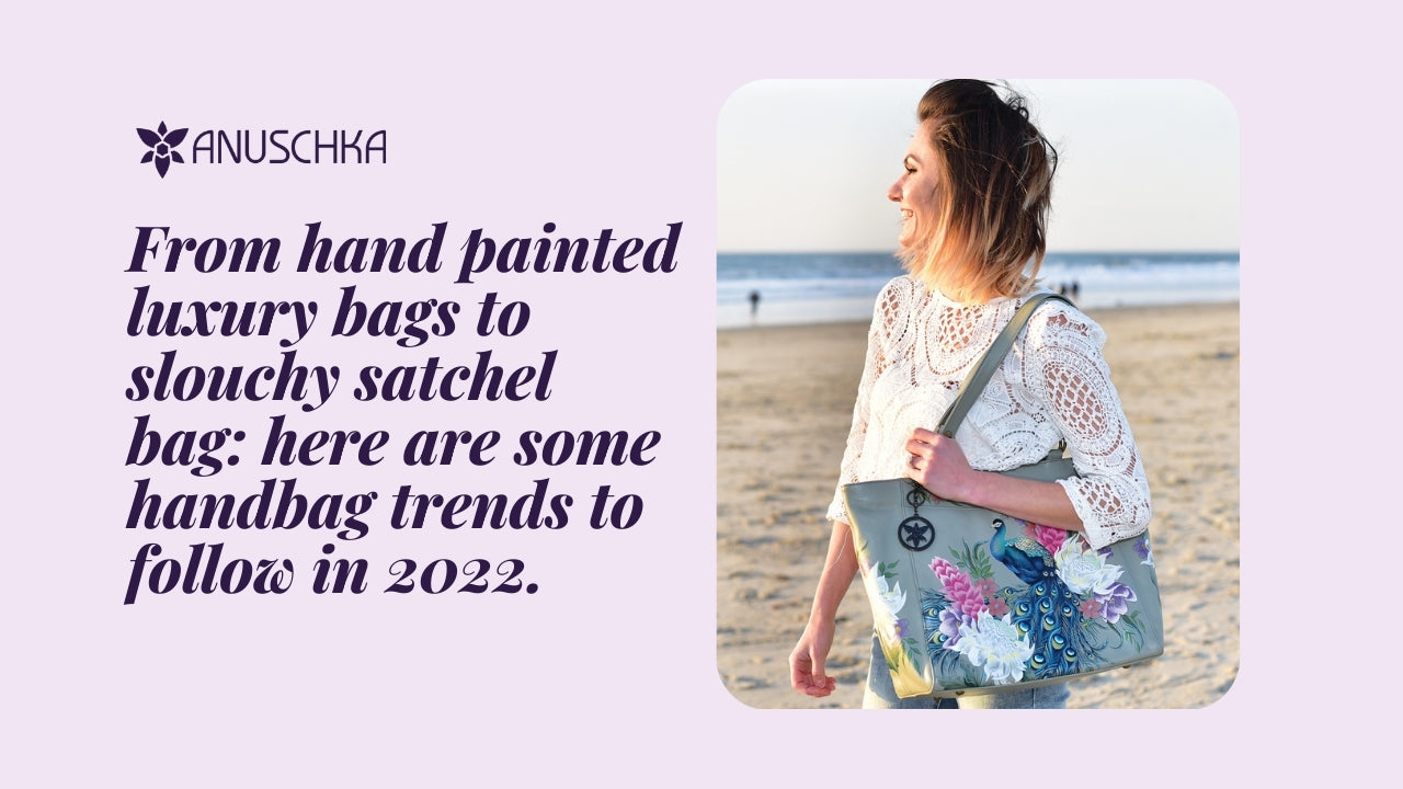 From hand painted luxury bags to slouchy satchel bag: here are some handbag trends to follow in 2022